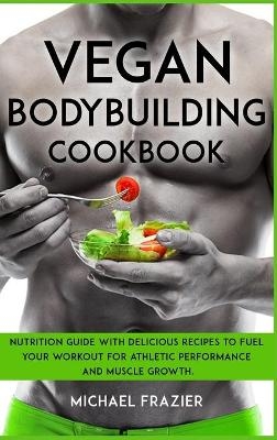 Vegan Bodybuilding Cookbook - Michael Frazier