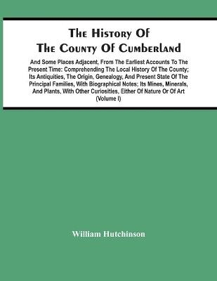The History Of The County Of Cumberland. And Some Places Adjacent, From The Earliest Accounts To The Present Time