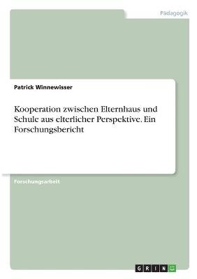Kooperation zwischen Elternhaus und Schule aus elterlicher Perspektive. Ein Forschungsbericht - Patrick Winnewisser