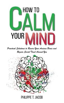 How to Calm Your Mind - Philippe T Jacob