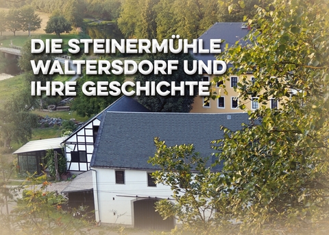 Die Steinerm&uuml;hle Waltersdorf und ihre Geschichte - Matthias Gerschwitz
