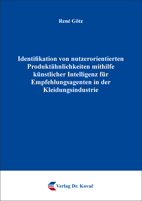 Identifikation von nutzerorientierten Produktähnlichkeiten mithilfe künstlicher Intelligenz für Empfehlungsagenten in der Kleidungsindustrie - René Götz