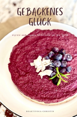 Gebackenes Glück - eifreie und vegane Leckereien für die Seele