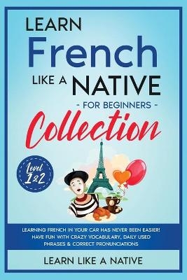 Learn French Like a Native for Beginners - Level 1 & 2