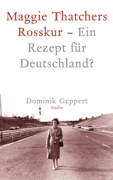 Maggie Thatchers Rosskur - Ein Rezept f&uuml;r Deutschland ? - Dominik Geppert