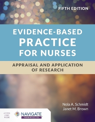 Evidence-Based Practice for Nurses: Appraisal and Application of Research - Nola A. Schmidt, Janet M. Brown