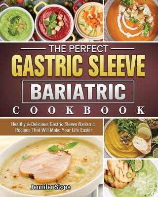 The Perfect Gastric Sleeve Bariatric Cookbook