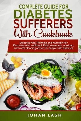 Complete Guide for Diabetes Sufferers with Cookbook - Johan Lash
