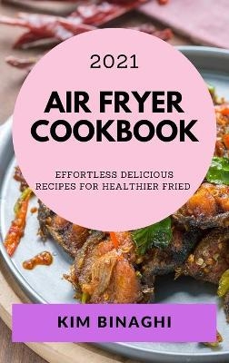 Air Fryer Cookbook 2021 - Kim Binaghi