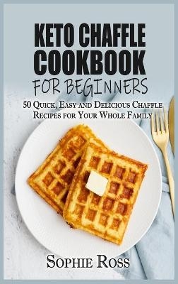 Keto Chaffle Cookbook for beginners - Sophie Ross