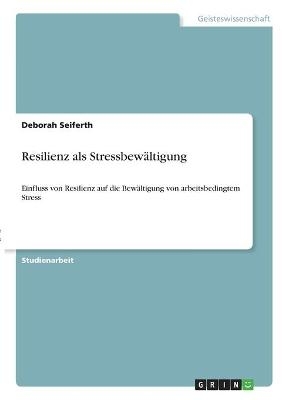 Resilienz als Stressbew&auml;ltigung - Deborah Seiferth