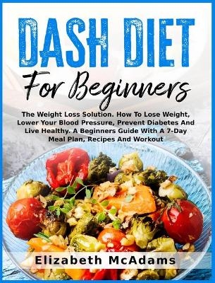 DASH Diet For Beginners - Elizabeth McAdams