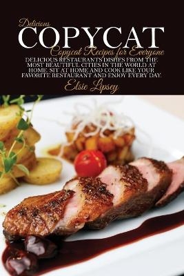 Delicious Copycat Recipes for Everyone - Elsie Lipsey