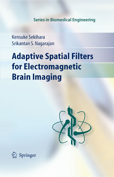 Adaptive Spatial Filters for Electromagnetic Brain Imaging - Kensuke Sekihara, Srikatan S. Nagarajan