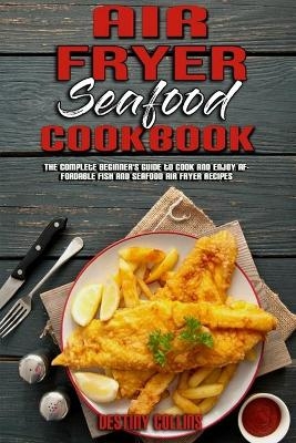 Air Fryer Seafood Cookbook - Destiny Collins