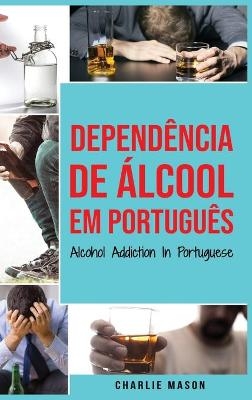 Dependência de Álcool Em português/ Alcohol Addiction In Portuguese