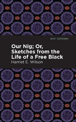 Our Nig; Or, Sketches from the Life of a Free Black - Harriet E. Wilson