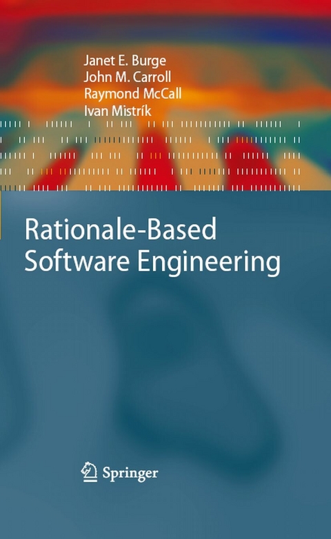 Rationale-Based Software Engineering - Janet E. Burge, John M. Carroll, Raymond McCall, Ivan Mistr&iacute;k