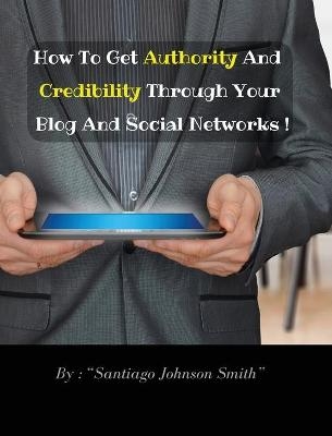 How To Get Authority And Credibility Through Your Blog And Social Networks (Rigid Cover Version)