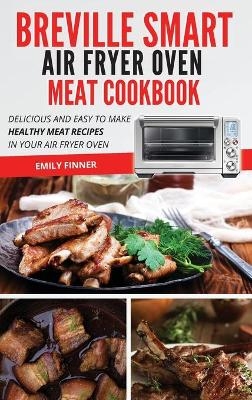 Breville Smart Air Fryer Oven Meat Cookbook - Emily Finner