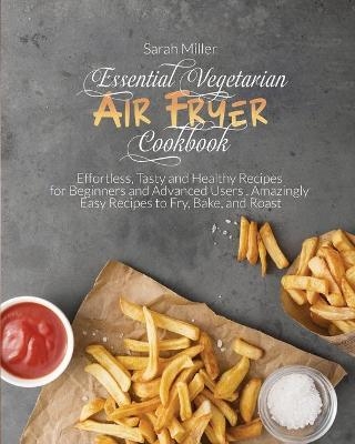 Essential Vegetarian Air Fryer Cookbook - Sarah Miller