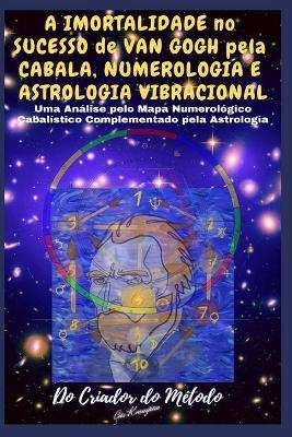 A Imortalidade No Sucesso de VAN GOGH pela CABALA, NUMEROLOGIA e ASTROLOGIA VIBRACIONAL