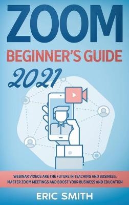 Zoom Beginner's Guide 2021 - Eric Smith