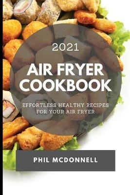 Air Fryer Cookbook 2021 - Phil McDonnell