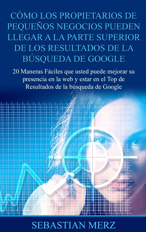 C&oacute;mo los propietarios de peque&ntilde;os negocios pueden llegar a la parte superior de los Resultados de la b&uacute;squeda de Google - Sebastian Merz