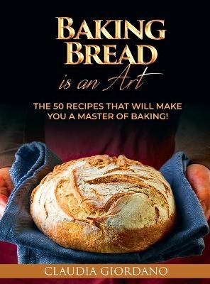Baking Bread is an Art - Claudia Giordano
