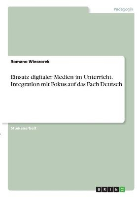 Einsatz digitaler Medien im Unterricht. Integration mit Fokus auf das Fach Deutsch