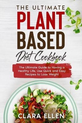 The Ultimate Plant-Based Diet Cookbook - Clara Ellen