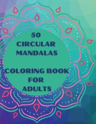 50 Circular Mandalas Coloring Book for Adults