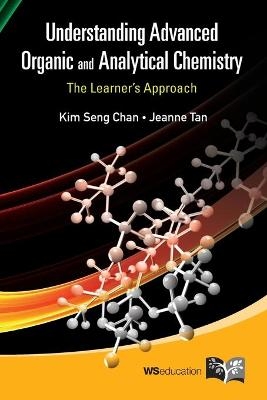 Understanding Advanced Organic And Analytical Chemistry: The Learner's Approach - Kim Seng Chan, Jeanne Tan
