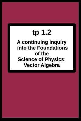 tp1.2 A continuing inquiry into the Foundations of the Science of Physics - Joseph R Breton