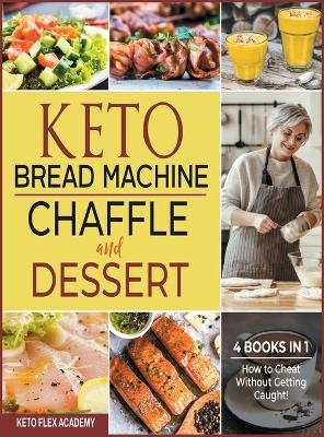 Keto Bread Machine, Chaffle and Dessert [4 books in 1] - Keto Flex Academy