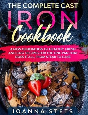 The Complete Cast Iron Cookbook - Joanna Stets