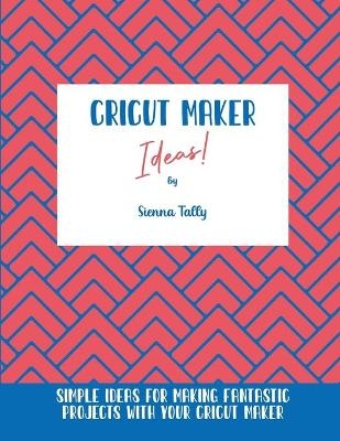 Cricut Maker Ideas! - SIENNA TALLY