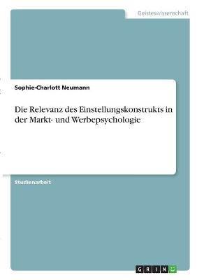 Die Relevanz des Einstellungskonstrukts in der Markt- und Werbepsychologie - Sophie-Charlott Neumann