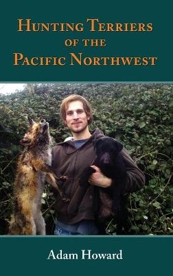 Hunting Terriers of the Pacific Northwest - Adam A Howard