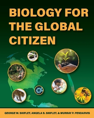 Biology for the Global Citizen - Angela Shiflet, Murray P. Pendarvis, George Shiflet