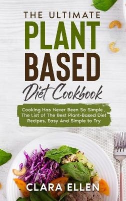 The Ultimate Plant-Based Diet Cookbook - Clara Ellen