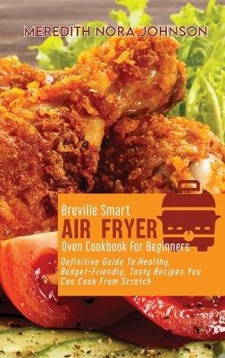 Breville Smart Air Fryer Oven Cookbook for Beginners - Meredith Nora Johnson