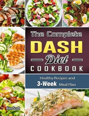 The Complete Dash Diet Cookbook - Alan Scott
