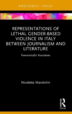 Representations of Lethal Gender-Based Violence in Italy Between Journalism and Literature - Nicoletta Mandolini