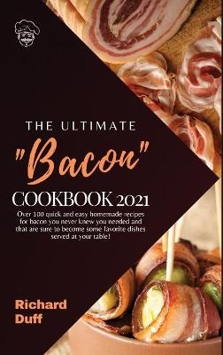 The Ultimate Bacon Cookbook 2021 - Richard Duff