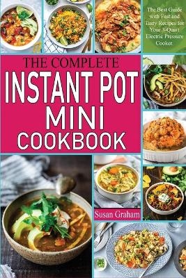 The Complete Instant Pot Mini Cookbook - Susan Graham