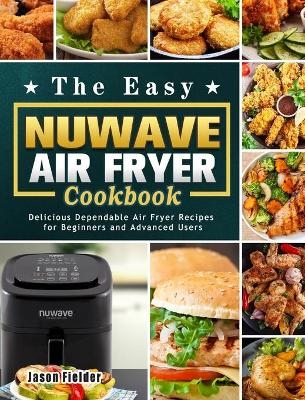 The Easy Nuwave Air Fryer Cookbook - Jason Fielder
