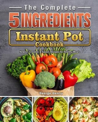 The Complete 5-Ingredient Instant Pot Cookbook