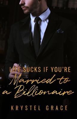 Life Sucks If You're Married To A Billionaire - Krystel Grace